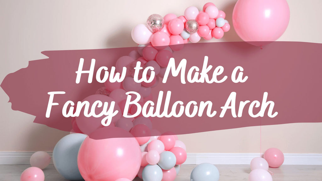 How to Make a Fancy Balloon Arch